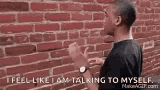 I feel like talking to Myself